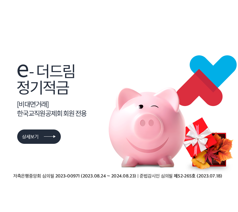 e-더드림 정기적금 [비대면거래] 한국교직원공제회 회원 전용 (상세보기)