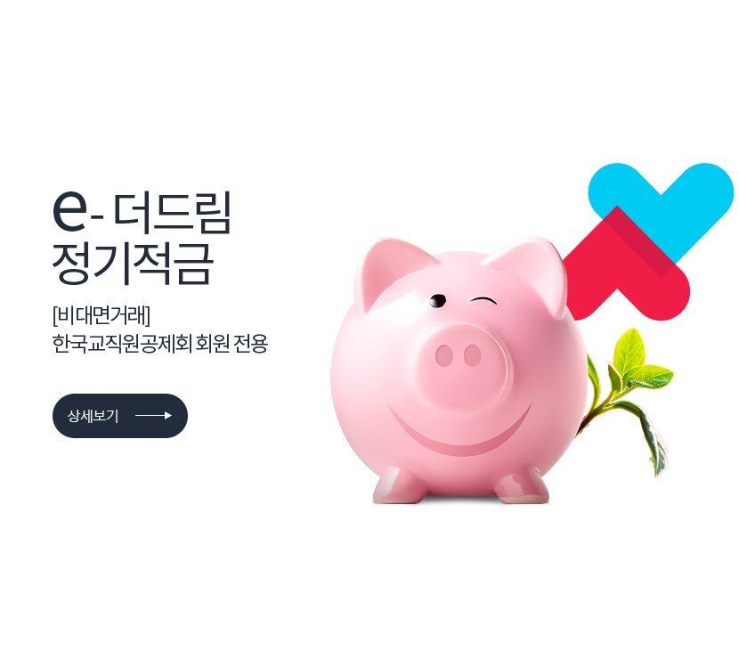 e-더드림 정기적금 [비대면거래] 한국교직원공제회 회원 전용 (상세보기)